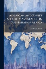 American and Soviet Security Assistance in Sub-Saharan Africa - Michael L Smith - 9781025057965