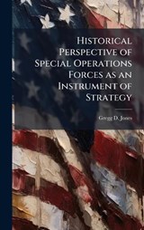 Historical Perspective of Special Operations Forces as an Instrument of Strategy - Gregg D Jones - 9781025059754