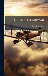 Forgotten Airwar - Peter J Lambert - 9781025059952
