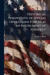 Historical Perspective of Special Operations Forces as an Instrument of Strategy - Gregg D Jones - 9781025064239