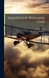 Gen Otto P. Weyland, USAF - Michael J Chandler - 9781025072487