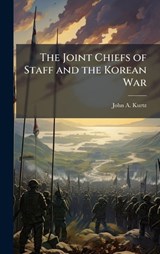 The Joint Chiefs of Staff and the Korean War - John A Kurtz - 9781025080758