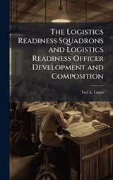 The Logistics Readiness Squadrons and Logistics Readiness Officer Development and Composition - Ted A Lewis - 9781025091938