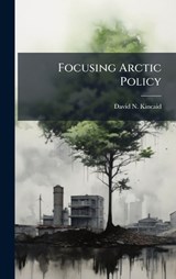 Focusing Arctic Policy - David N Kincaid - 9781025102665
