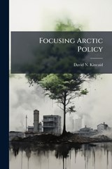 Focusing Arctic Policy - David N Kincaid - 9781025106779