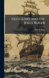 Old Glory and the Jolly Roger - Paul R Birch - 9781025113548