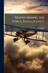 Transforming Air Force Intelligence - Paul L Smith - 9781025115221