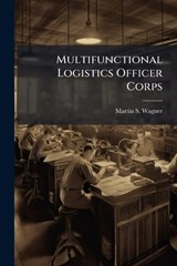 Multifunctional Logistics Officer Corps - Martin S Wagner - 9781025116358