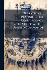 Operational Planning for Contingency Operations at the Unified Commands - Martin S Wagner - 9781025119731