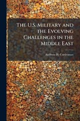 The U.S. Military and the Evolving Challenges in the Middle East - Anthony H Cordesman - 9781025129433