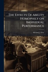 The Effects Of Ability Homophily on Individual Performance - Michael J Gray - 9781025129464