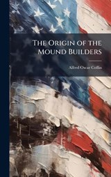 The Origin of the Mound Builders - Alfred Oscar Coffin - 9781025188423