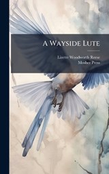 A Wayside Lute - Lizette Woodworth 1856-1935 Reese - 9781025188751