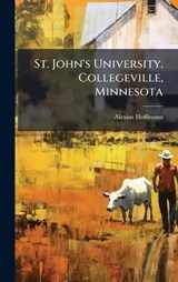 St. John's University. Collegeville, Minnesota - Alexius 1863- Hoffmann - 9781025194240