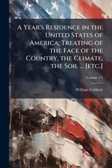 A Year's Residence in the United States of America; Treating of the Face of the Country, the Climate, the Soil ... [etc.] - William Cobbett - 9781025198439