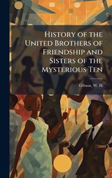 History of the United Brothers of Friendship and Sisters of the Mysterious Ten -  - 9781025198545