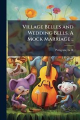 Village Belles and Wedding Bells. A Mock Marriage .. -  - 9781025198712
