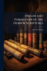 Origin and Formation of the Hebrew Scriptures - Lorenzo Burge - 9781025199146