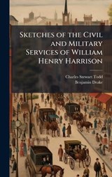 Sketches of the Civil and Military Services of William Henry Harrison - Charles Stewart 1791-1871 Todd ; Benjamin 1794-1841 Drake - 9781025204222