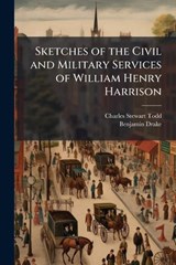 Sketches of the Civil and Military Services of William Henry Harrison - Charles Stewart 1791-1871 Todd ; Benjamin 1794-1841 Drake - 9781025207858