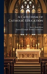 A Catechism of Catholic Education - James Hugh 1886- Ryan - 9781025231679