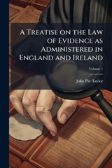 A Treatise on the Law of Evidence as Administered in England and Ireland - John Pitt 1811-1888 Taylor - 9781025234007