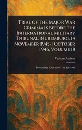 Trial of the Major War Criminals Before the International Military Tribunal, Nuremburg, 14 November 1945-1 October 1946, Volume 18 - Various - 9781025236759