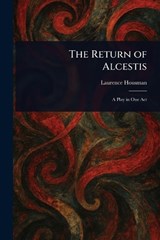 The Return of Alcestis - Laurence Housman - 9781025236766