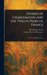 Stories of Charlemagne and the Twelve Peers of France - Alfred John Church ; George Morrow - 9781025237428