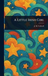 A Little Irish Girl - J M (Josephine Martin) Callwell - 9781025242453