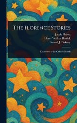 The Florence Stories - Jacob Abbott ; Henry Walker Herrick ; Samuel J (Samuel Jarvis) Pinkney - 9781025253251