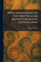100th Anniversary of the First Regular Baptist Church of Dayton, Ohio - Henry F Colby - 9781025254838