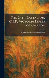 The 24th Battalion, C.E.F., Victoria Rifles of Canada - Robert Collier Fetherstonhaugh - 9781025255460