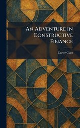 An Adventure in Constructive Finance - Carter Glass - 9781025259918