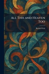 All This and Heaven Too - Rachel Field - 9781025269399