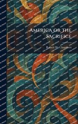 America or the Sacrifice - Robert W Chambers - 9781025271422