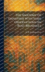 The Anatomy of Dandyism With Some Observations on Beau Brummell - D B Wyndham Lewis - 9781025271880