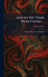 And in the Tomb Were Found ... - Terence Gray - 9781025272672