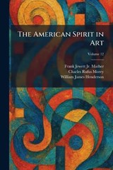 The American Spirit in Art - Frank Jewett Mather ; Charles Rufus Morey ; William James Henderson - 9781025275543