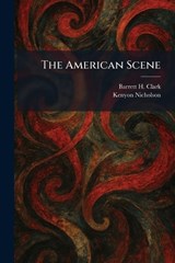 The American Scene - Barrett H Clark ; Kenyon Nicholson - 9781025276236