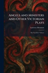 Angels and Ministers and Other Victorian Plays - Laurence Housman - 9781025277868