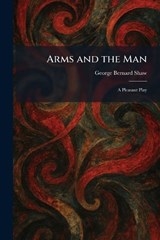 Arms and the Man - George Bernard Shaw - 9781025280493