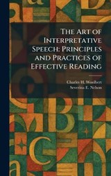 The Art of Interpretative Speech - Charles H Woolbert ; Severina E Nelson - 9781025282466