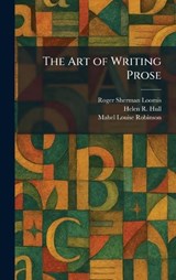 The Art of Writing Prose - Roger Sherman Loomis ; Helen R Hull ; Mabel Louise Robinson - 9781025282725