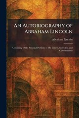 An Autobiography of Abraham Lincoln - Abraham Lincoln - 9781025288260