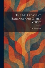 The Ballad of St. Barbara and Other Verses - G K Chesterton - 9781025289625