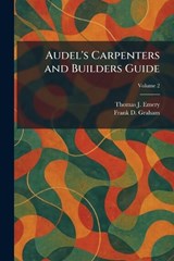 Audel's Carpenters and Builders Guide - Thomas J Emery ; Frank D Graham - 9781025291710