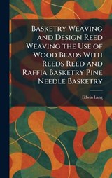 Basketry Weaving and Design Reed Weaving the Use of Wood Beads With Reeds Reed and Raffia Basketry Pine Needle Basketry - Edwin Lang - 9781025292045