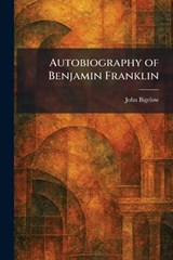 Autobiography of Benjamin Franklin - John Bigelow - 9781025292236