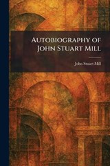 Autobiography of John Stuart Mill - John Stuart Mill - 9781025293776